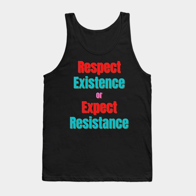 Respect Existence or Expect Resistance Tank Top by Tees by Confucius